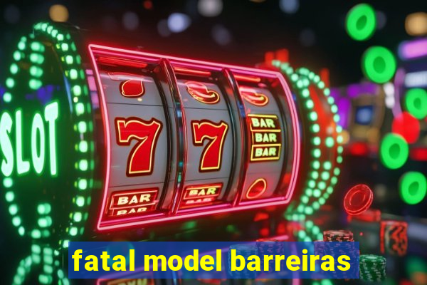 fatal model barreiras